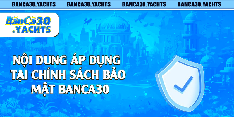 Nội dung áp dụng tại chính sách bảo mật Banca30