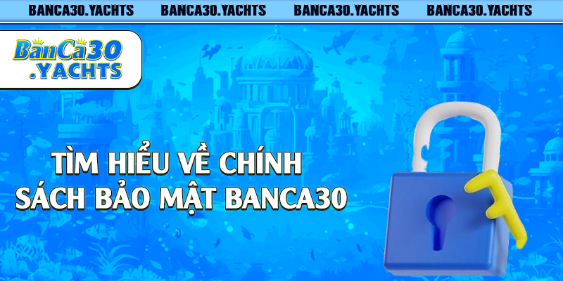 Tìm hiểu về chính sách bảo mật Banca30
